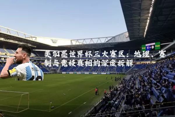 美加墨世界杯三大赛区：地理、赛制与竞技真相的深度拆解